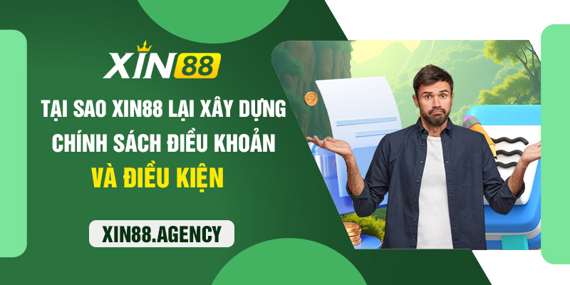 Tại sao Xin88 lại xây dựng chính sách điều khoản và điều kiện?