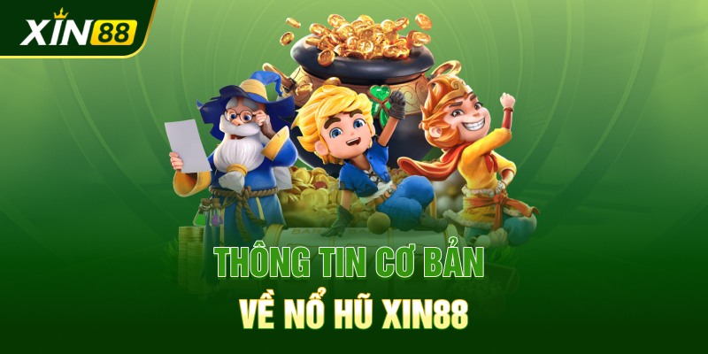 Thông tin cơ bản về nổ hũ Xin88