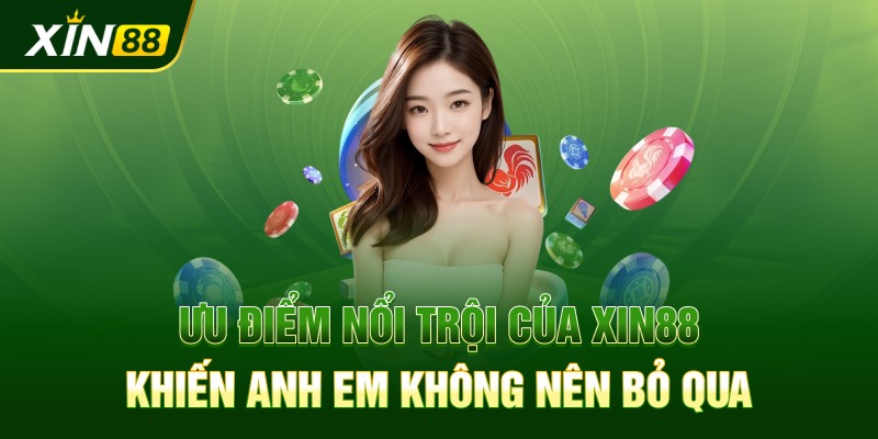 Ưu điểm nổi trội của Xin88 khiến anh em không nên bỏ qua