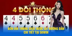 Bốn Đôi Thông Chặt Được Gì? Hướng Dẫn Chi Tiết Tại 58WIN