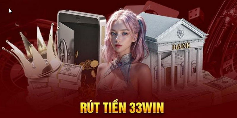 Rút Tiền 33win - Thực Hiện Giao Dịch Nhanh Chóng Đơn Giản